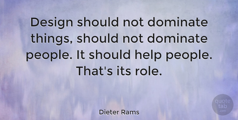 Dieter Rams Quote About People, Design, Roles: Design Should Not Dominate Things...