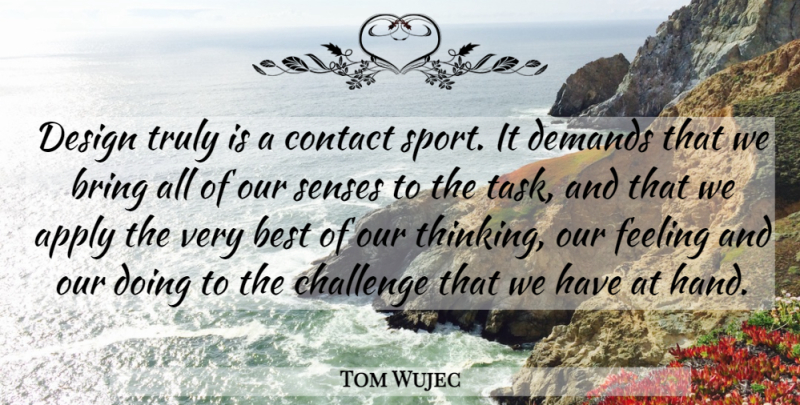 Tom Wujec Quote About Sports, Thinking, Hands: Design Truly Is A Contact...