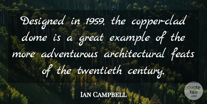 Ian Campbell Quote About Designed, Dome, Example, Feats, Great: Designed In 1959 The Copper...