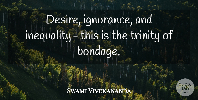 Swami Vivekananda Quote About Inspirational, Motivational, Inspiring: Desire Ignorance And Inequalitythis Is...