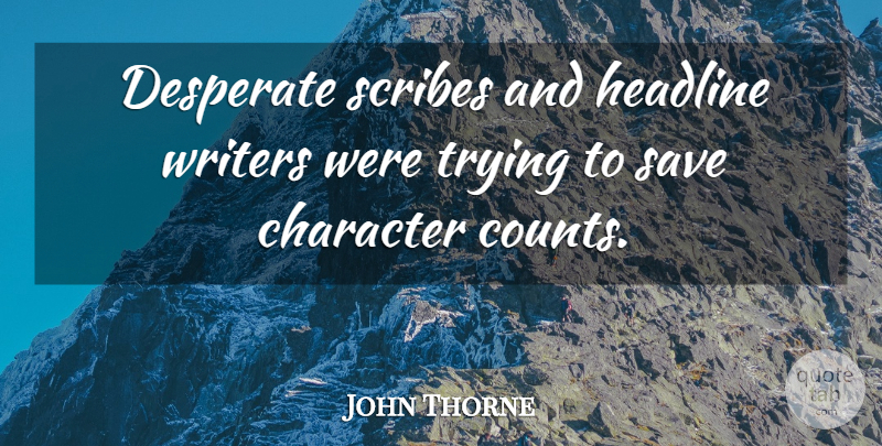John Thorne Quote About Character, Desperate, Headline, Save, Trying: Desperate Scribes And Headline Writers...
