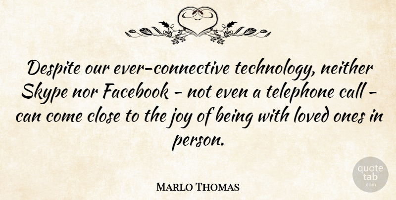 Marlo Thomas Quote About Technology, Joy, Skype: Despite Our Ever Connective Technology...