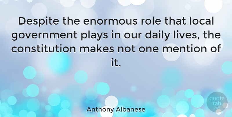 Anthony Albanese Quote About Government, Play, Roles: Despite The Enormous Role That...