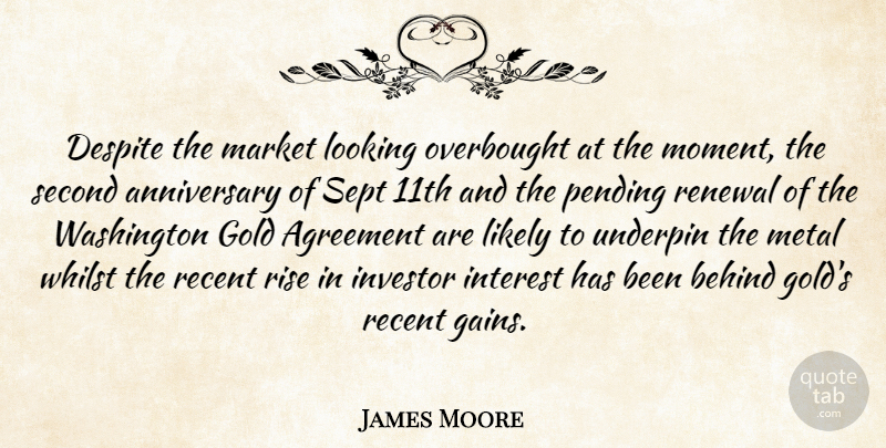 James Moore Quote About Agreement, Anniversary, Behind, Despite, Gold: Despite The Market Looking Overbought...