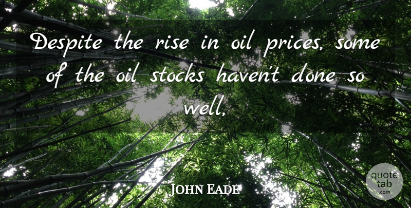 John Eade Quote About Despite, Oil, Rise, Stocks: Despite The Rise In Oil...