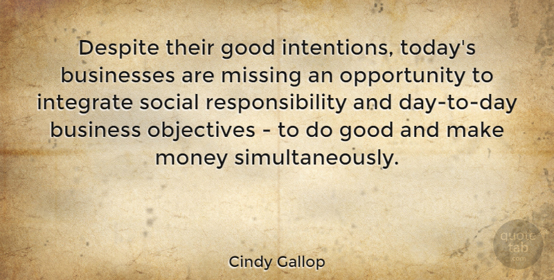 Cindy Gallop Quote About Responsibility, Opportunity, Missing: Despite Their Good Intentions Todays...