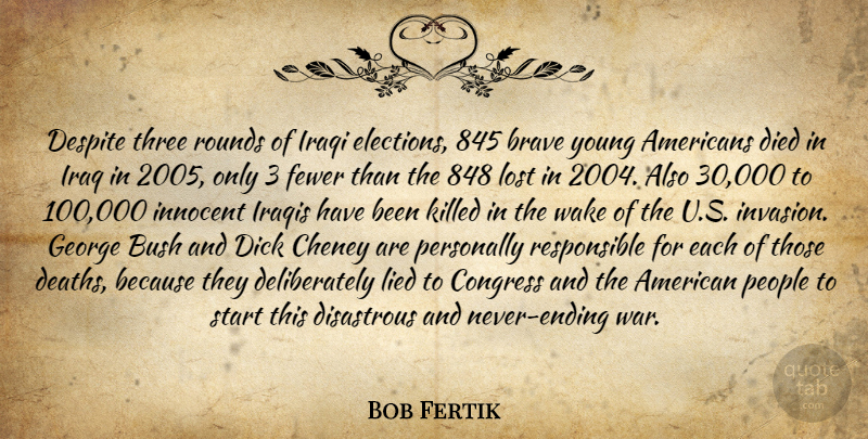 Bob Fertik Quote About Brave, Bush, Congress, Despite, Died: Despite Three Rounds Of Iraqi...