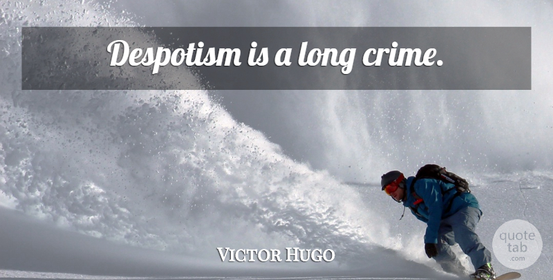 Victor Hugo Quote About Long, Crime, Despotism: Despotism Is A Long Crime...