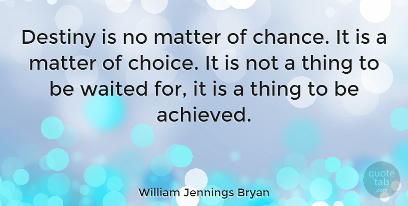 William Jennings Bryan Quote About Inspirational, Life, Motivational: Destiny Is No Matter Of...