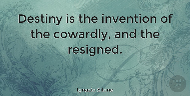 Ignazio Silone Quote About Destiny, Invention, Cowardly Acts: Destiny Is The Invention Of...