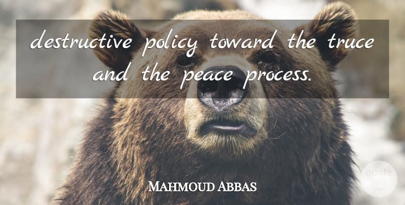 Mahmoud Abbas Quote About Peace, Policy, Toward, Truce: Destructive Policy Toward The Truce...