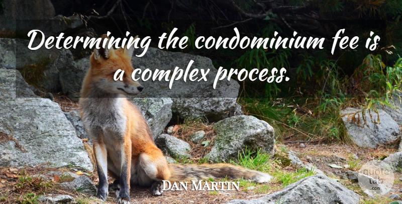 Dan Martin Quote About Complex, Fee: Determining The Condominium Fee Is...