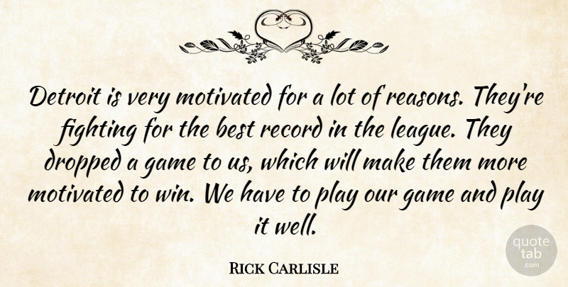 Rick Carlisle Quote About Best, Detroit, Dropped, Fighting, Fights And Fighting: Detroit Is Very Motivated For...
