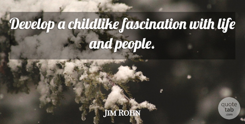 Jim Rohn Quote About People, Fascination, Childlike: Develop A Childlike Fascination With...