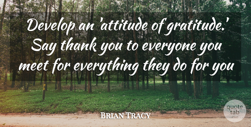 Brian Tracy Quote About Gratitude, Attitude, Saying Thank You: Develop An Attitude Of Gratitude...