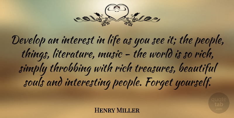 Henry Miller Quote About Music, Beauty, Beautiful: Develop An Interest In Life...