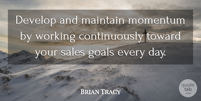 Brian Tracy Quote About Goal, Momentum, Sales Goals: Develop And Maintain Momentum By...