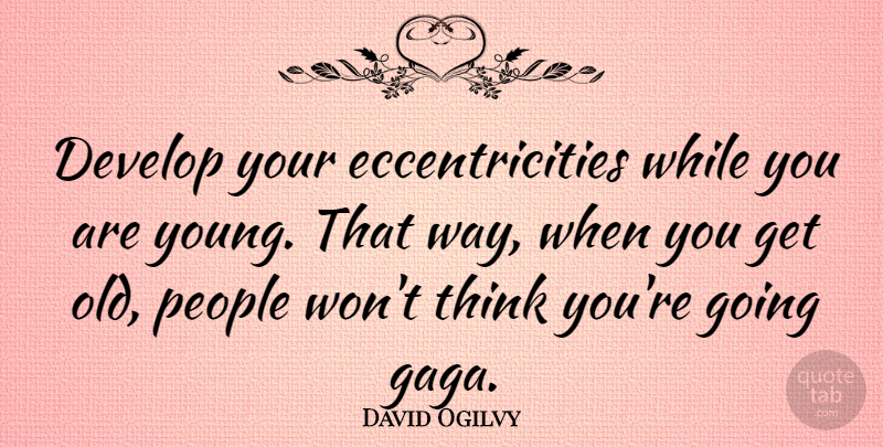 David Ogilvy Quote About Thinking, People, Way: Develop Your Eccentricities While You...