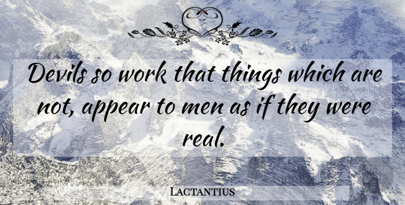 Lactantius Quote About Real, Men, Devil: Devils So Work That Things...