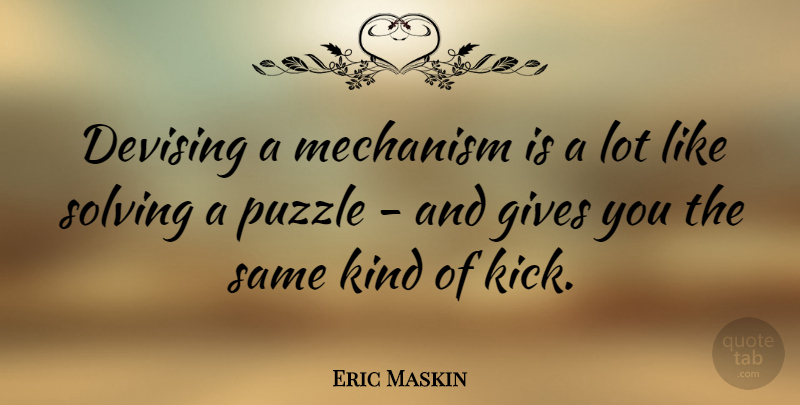 Eric Maskin Quote About Mechanism, Solving: Devising A Mechanism Is A...