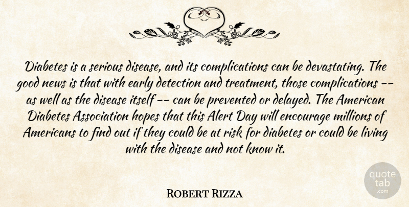Robert Rizza Quote About Alert, Detection, Diabetes, Disease, Early: Diabetes Is A Serious Disease...