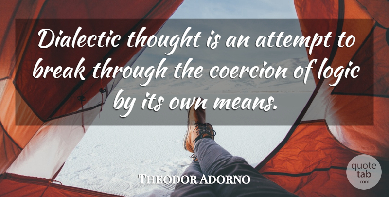 Theodor Adorno Quote About Mean, Break Through, Coercion: Dialectic Thought Is An Attempt...