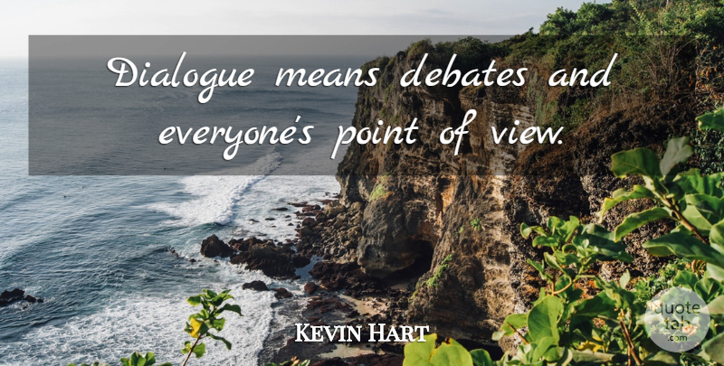 Kevin Hart Quote About Mean, Views, Debate: Dialogue Means Debates And Everyones...