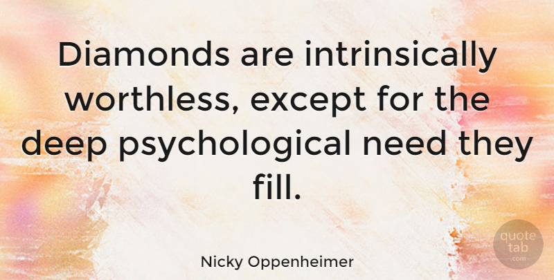 Nicky Oppenheimer Quote About Psychological Needs, Diamond, Worthless: Diamonds Are Intrinsically Worthless Except...