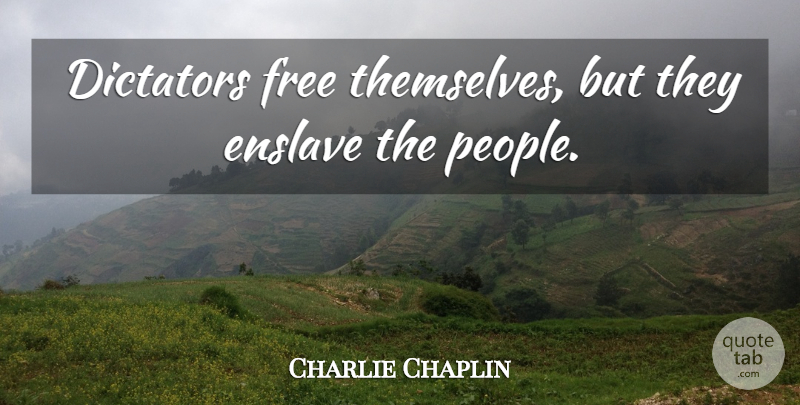 Charlie Chaplin Quote About People, Dictator: Dictators Free Themselves But They...