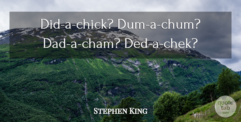 Stephen King Quote About Dad, Chicks, Chum: Did A Chick Dum A...