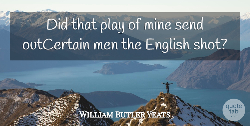 William Butler Yeats Quote About English, Men, Mine, Send: Did That Play Of Mine...