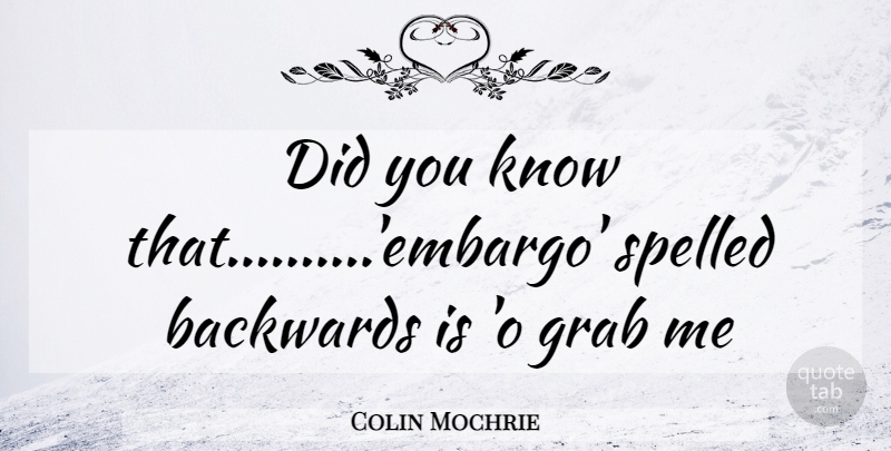 Colin Mochrie Quote About Embargo, Backwards, Knows: Did You Know Thatembargo Spelled...