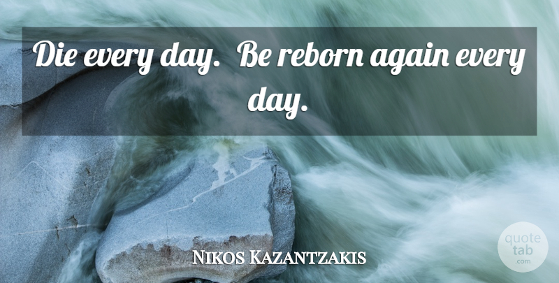 Nikos Kazantzakis Quote About Death, Reborn, Dies: Die Every Day Be Reborn...