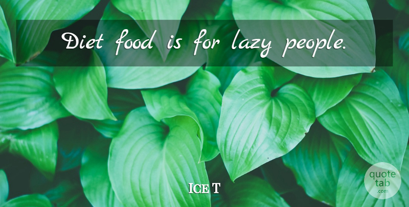 Ice T Quote About Lazy People, People, Lazy: Diet Food Is For Lazy...