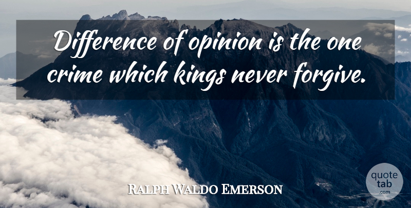 Ralph Waldo Emerson Quote About Kings, Differences, Forgiving: Difference Of Opinion Is The...