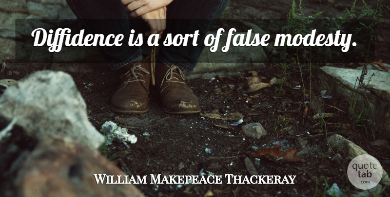 William Makepeace Thackeray Quote About Modesty, Diffidence, False Modesty: Diffidence Is A Sort Of...