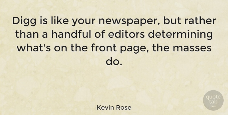Kevin Rose Quote About Editors, Front, Handful, Masses: Digg Is Like Your Newspaper...