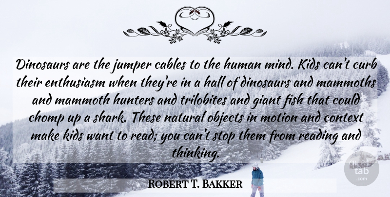 Robert T. Bakker Quote About Cables, Context, Curb, Dinosaurs, Enthusiasm: Dinosaurs Are The Jumper Cables...