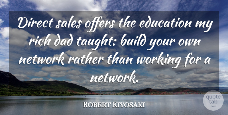 Robert Kiyosaki Quote About Dad, Direct Sales, Taught: Direct Sales Offers The Education...