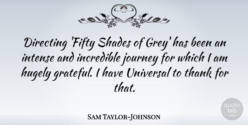 Sam Taylor-Johnson Quote About Directing, Hugely, Incredible, Intense, Shades: Directing Fifty Shades Of Grey...