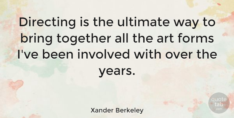 Xander Berkeley Quote About Art, Years, Together: Directing Is The Ultimate Way...