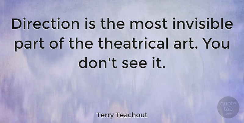 Terry Teachout Quote About Art, Theatrical: Direction Is The Most Invisible...