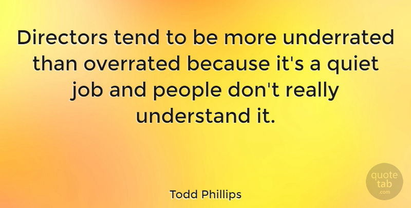 Todd Phillips Quote About Jobs, People, Directors: Directors Tend To Be More...