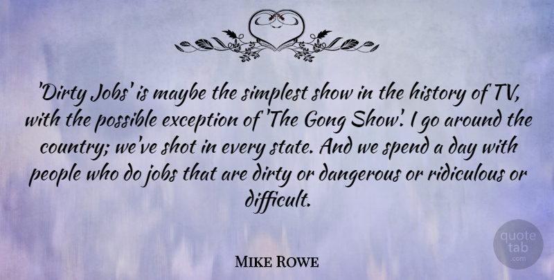Mike Rowe Quote About Dangerous, Exception, History, Jobs, Maybe: Dirty Jobs Is Maybe The...