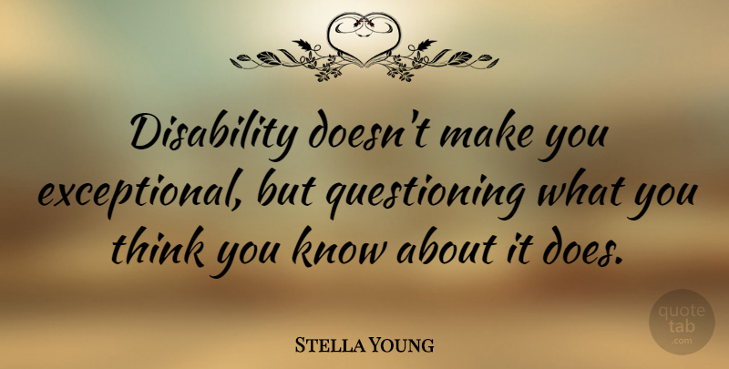 Stella Young Quote About Thinking, Doe, Disability: Disability Doesnt Make You Exceptional...