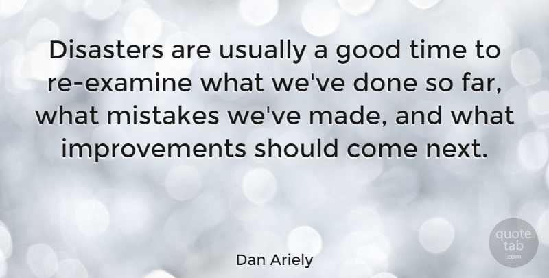 Dan Ariely Quote About Mistake, Done, Next: Disasters Are Usually A Good...