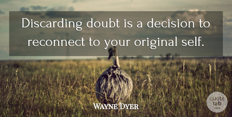 Wayne Dyer Quote About Self, Decision, Doubt: Discarding Doubt Is A Decision...
