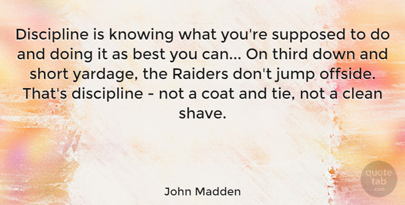 John Madden Quote About Best, Clean, Coat, Jump, Knowing: Discipline Is Knowing What Youre...