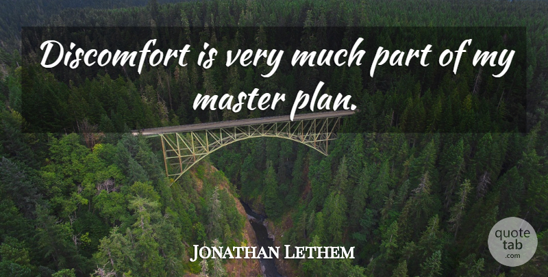 Jonathan Lethem Quote About Masters, Discomfort, Plans: Discomfort Is Very Much Part...