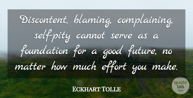 Eckhart Tolle Quote About Self, Effort, Complaining: Discontent Blaming Complaining Self Pity...